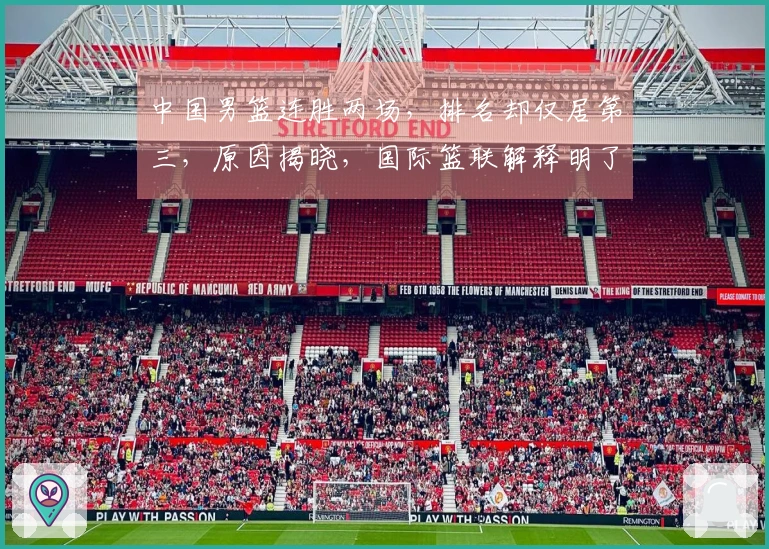 中国男篮连胜两场，排名却仅居第三，原因揭晓，国际篮联解释明了